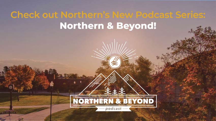 Check out Northern's New Podcast Series: Northern & Beyond
